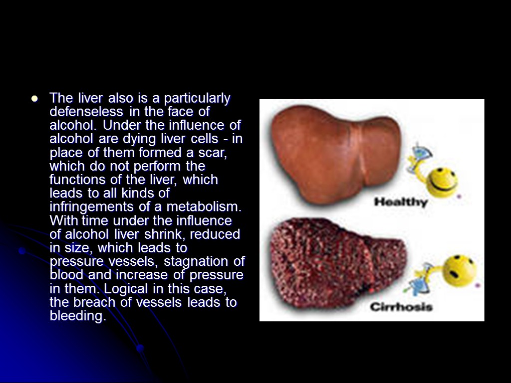 The liver also is a particularly defenseless in the face of alcohol. Under the
